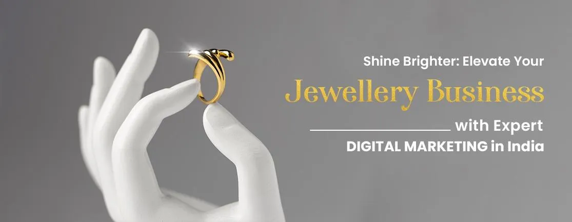 Shine Brighter: Elevate Your Jewellery Business with Expert Digital Marketing in India
