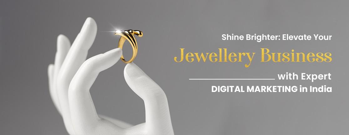 Shine Brighter: Elevate Your Jewellery Business with Expert Digital Marketing in India