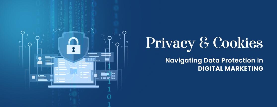 Privacy and Cookies: Navigating Data Protection in Digital Marketing